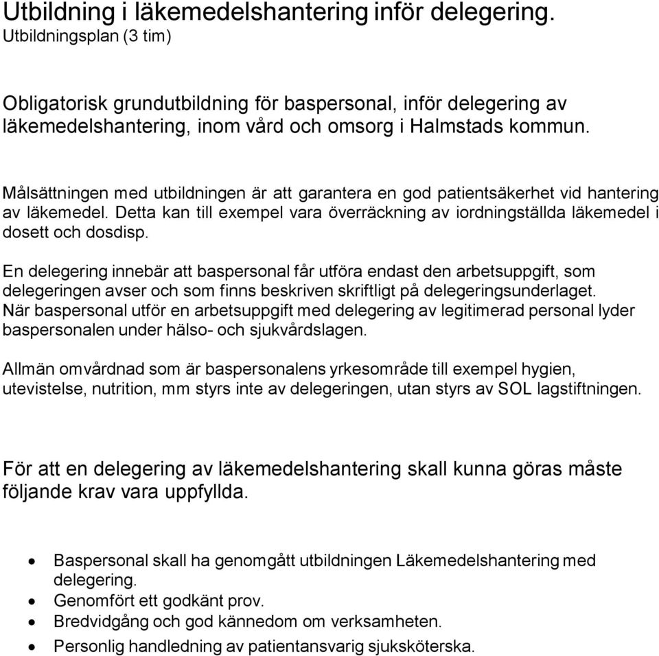 Målsättningen med utbildningen är att garantera en god patientsäkerhet vid hantering av läkemedel. Detta kan till exempel vara överräckning av iordningställda läkemedel i dosett och dosdisp.