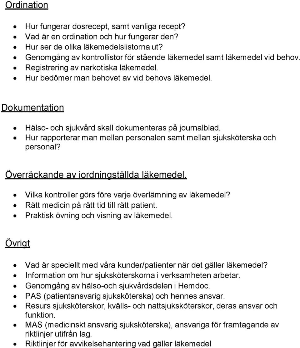 Dokumentation Hälso- och sjukvård skall dokumenteras på journalblad. Hur rapporterar man mellan personalen samt mellan sjuksköterska och personal? Överräckande av iordningställda läkemedel.