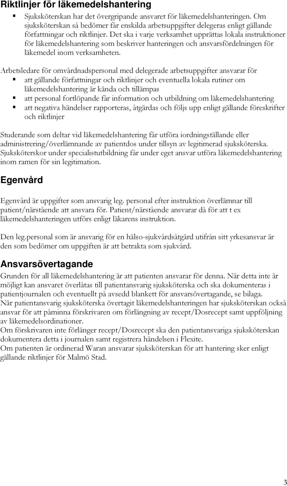 Det ska i varje verksamhet upprättas lokala instruktioner för läkemedelshantering som beskriver hanteringen och ansvarsfördelningen för läkemedel inom verksamheten.