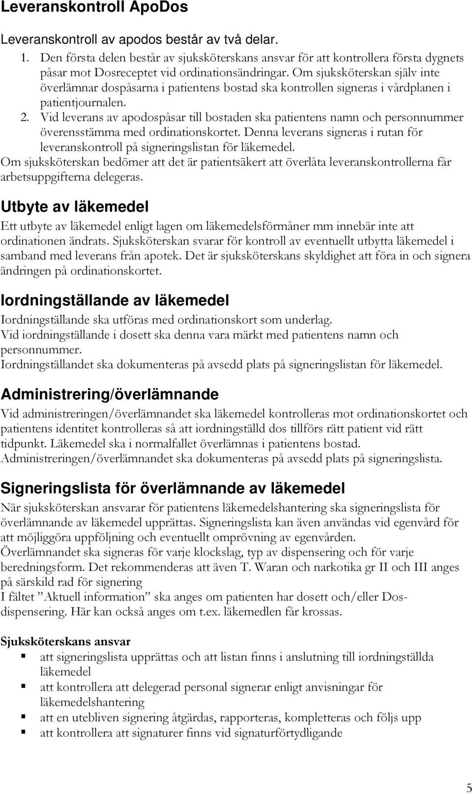 Om sjuksköterskan själv inte överlämnar dospåsarna i patientens bostad ska kontrollen signeras i vårdplanen i patientjournalen. 2.