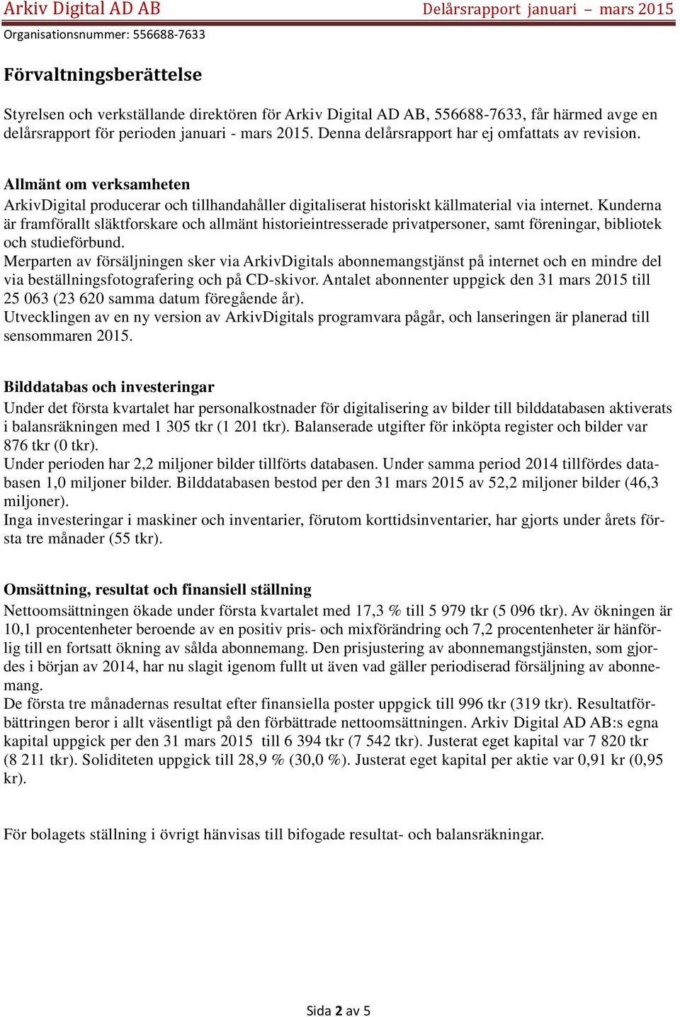 Kunderna är framförallt släktforskare och allmänt historieintresserade privatpersoner, samt föreningar, bibliotek och studieförbund.