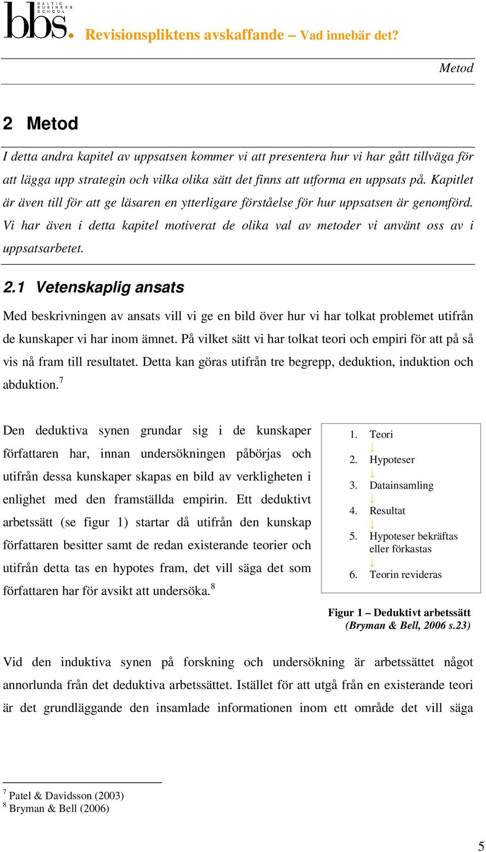 1 Vetenskaplig ansats Med beskrivningen av ansats vill vi ge en bild över hur vi har tolkat problemet utifrån de kunskaper vi har inom ämnet.