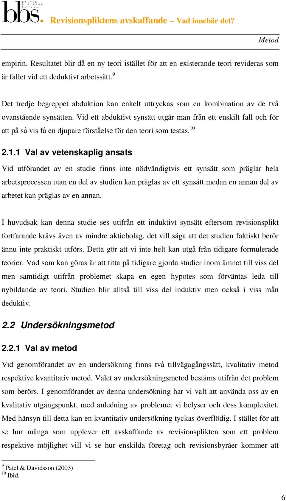 Vid ett abduktivt synsätt utgår man från ett enskilt fall och för att på så vis få en djupare förståelse för den teori som testas. 10