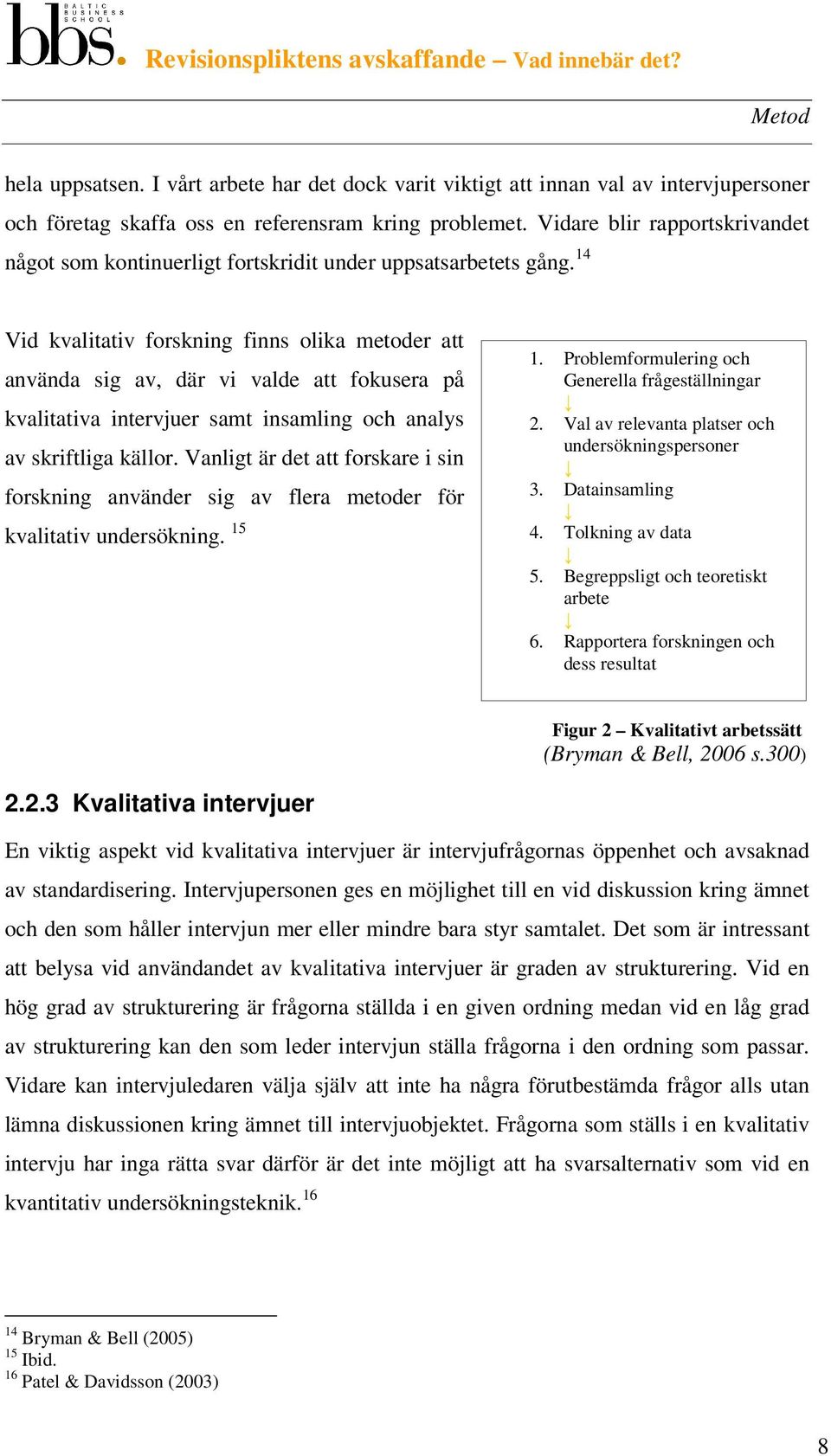 14 Vid kvalitativ forskning finns olika metoder att använda sig av, där vi valde att fokusera på kvalitativa intervjuer samt insamling och analys av skriftliga källor.