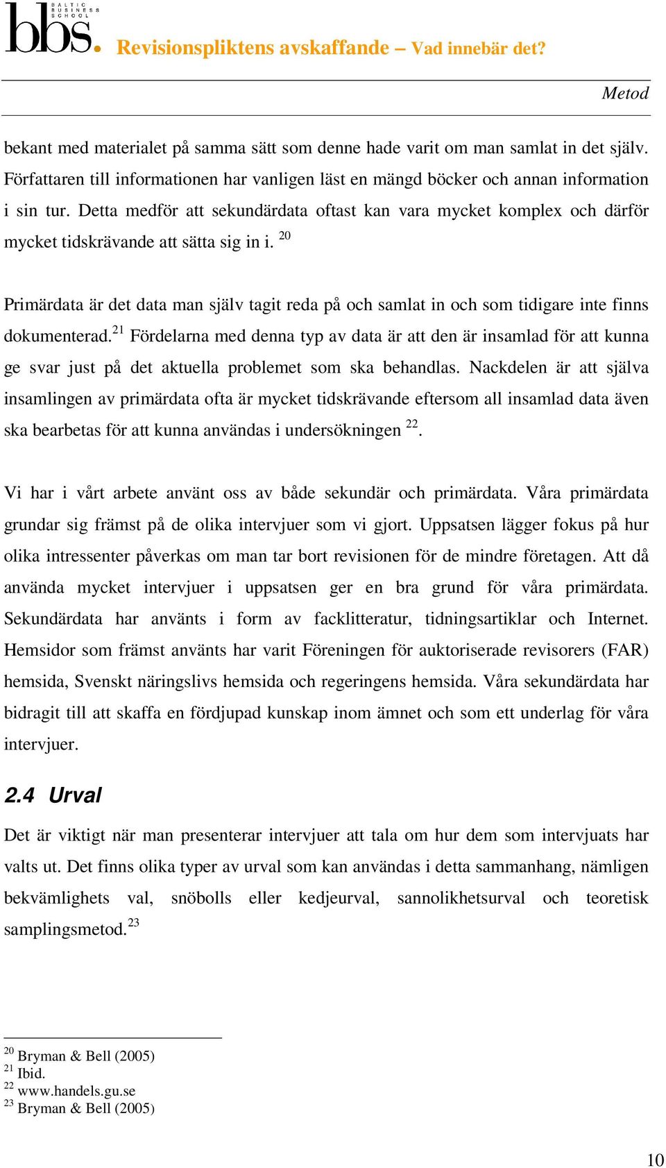 20 Primärdata är det data man själv tagit reda på och samlat in och som tidigare inte finns dokumenterad.