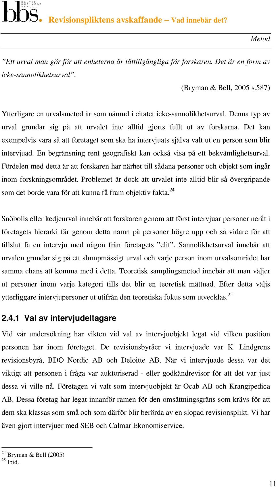 Det kan exempelvis vara så att företaget som ska ha intervjuats själva valt ut en person som blir intervjuad. En begränsning rent geografiskt kan också visa på ett bekvämlighetsurval.