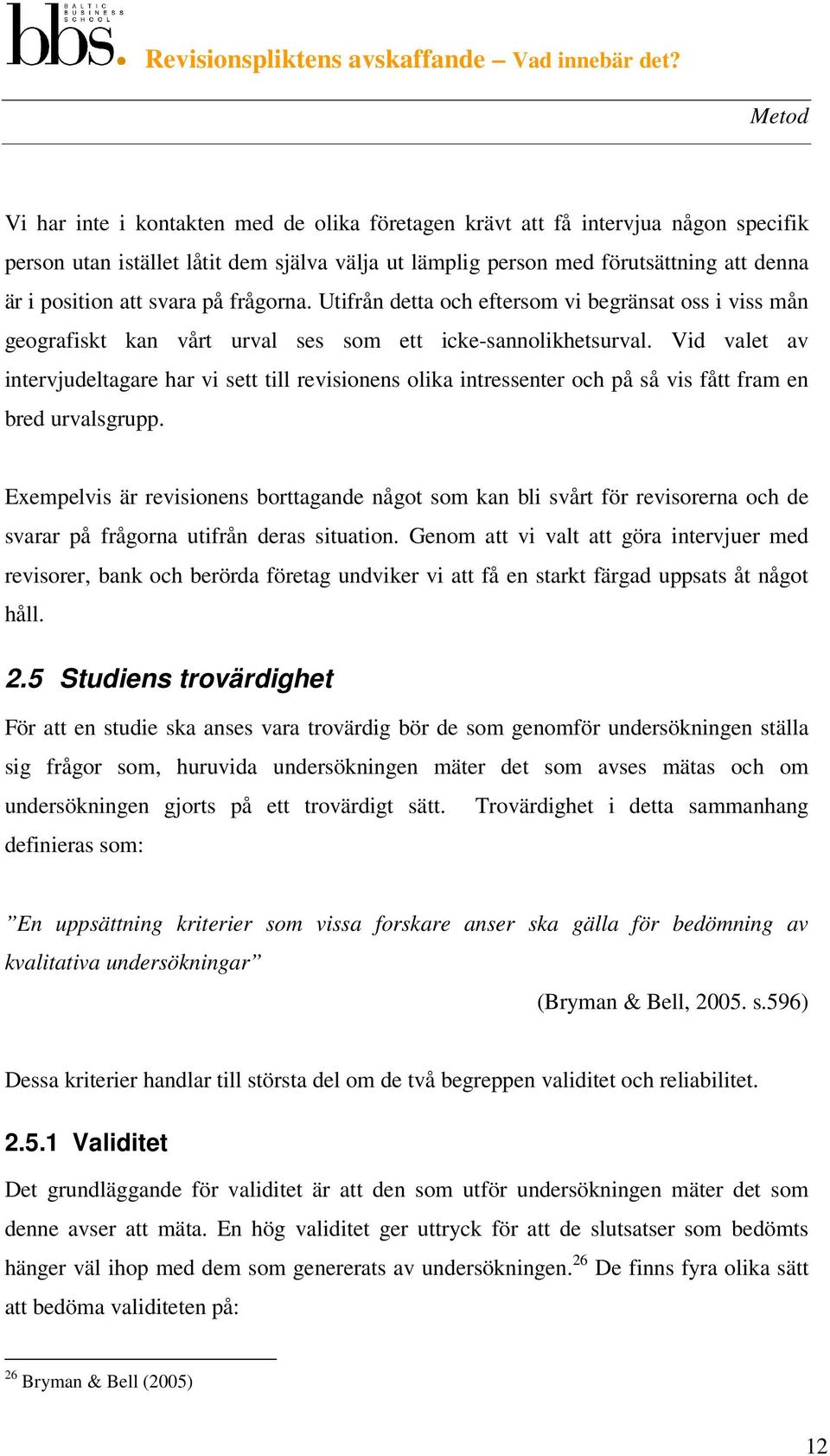 Vid valet av intervjudeltagare har vi sett till revisionens olika intressenter och på så vis fått fram en bred urvalsgrupp.