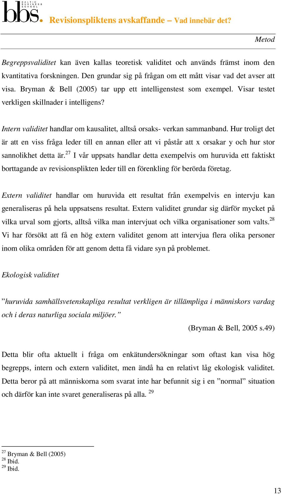 Hur troligt det är att en viss fråga leder till en annan eller att vi påstår att x orsakar y och hur stor sannolikhet detta är.