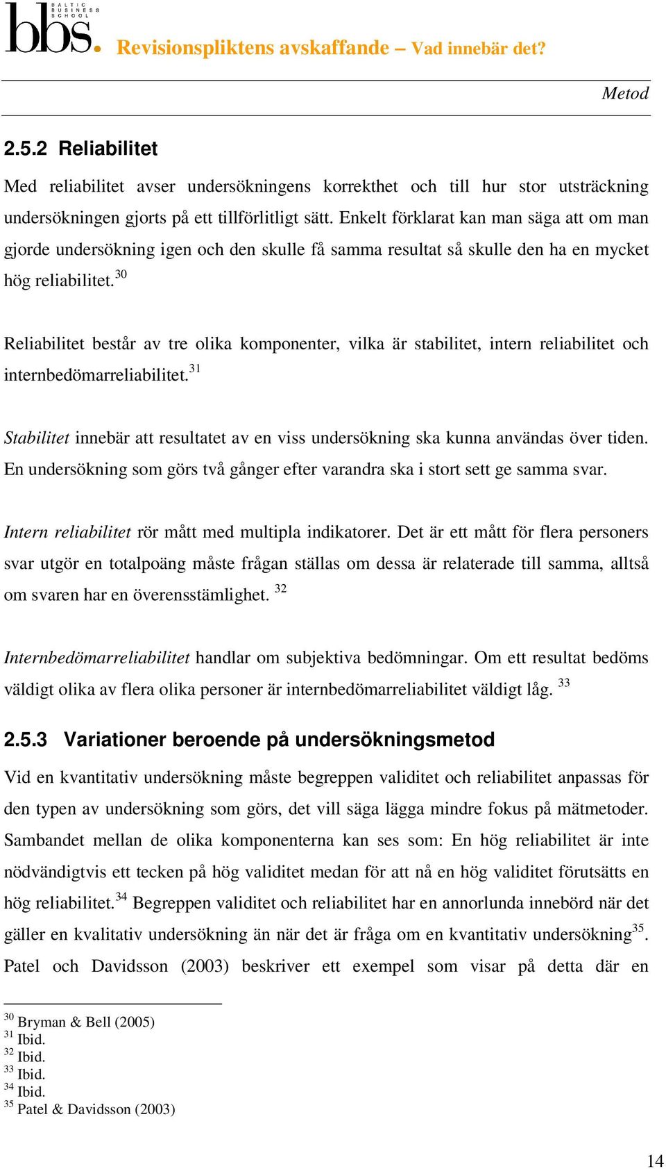 30 Reliabilitet består av tre olika komponenter, vilka är stabilitet, intern reliabilitet och internbedömarreliabilitet.