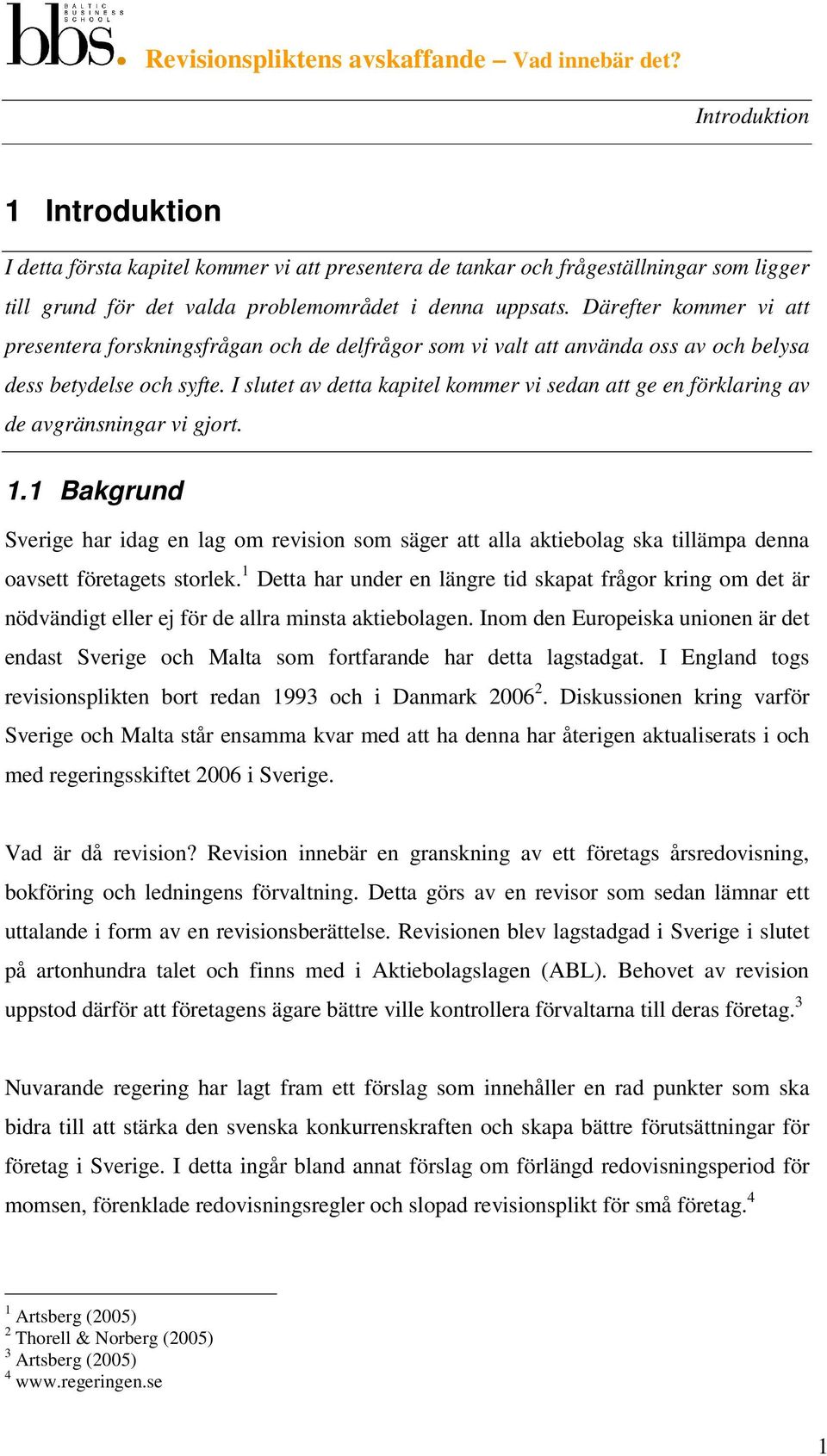 I slutet av detta kapitel kommer vi sedan att ge en förklaring av de avgränsningar vi gjort. 1.