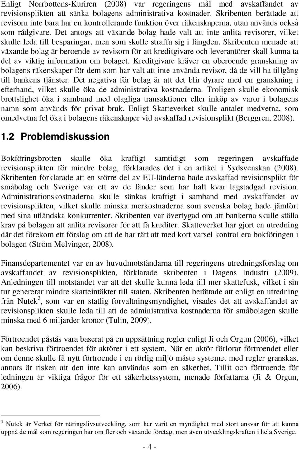 Det antogs att växande bolag hade valt att inte anlita revisorer, vilket skulle leda till besparingar, men som skulle straffa sig i längden.