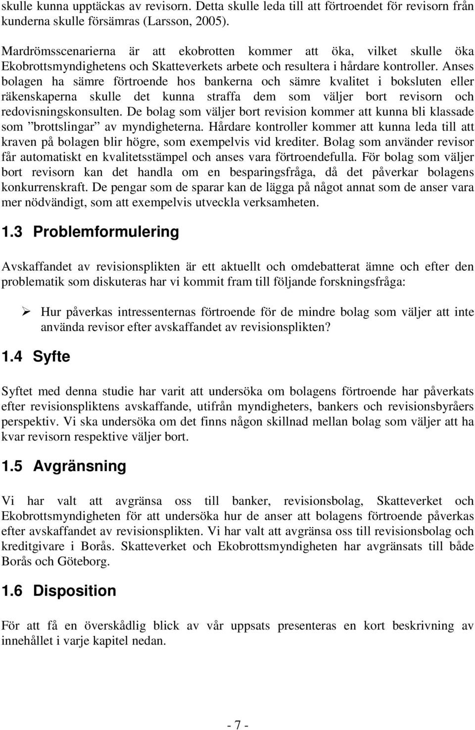 Anses bolagen ha sämre förtroende hos bankerna och sämre kvalitet i boksluten eller räkenskaperna skulle det kunna straffa dem som väljer bort revisorn och redovisningskonsulten.