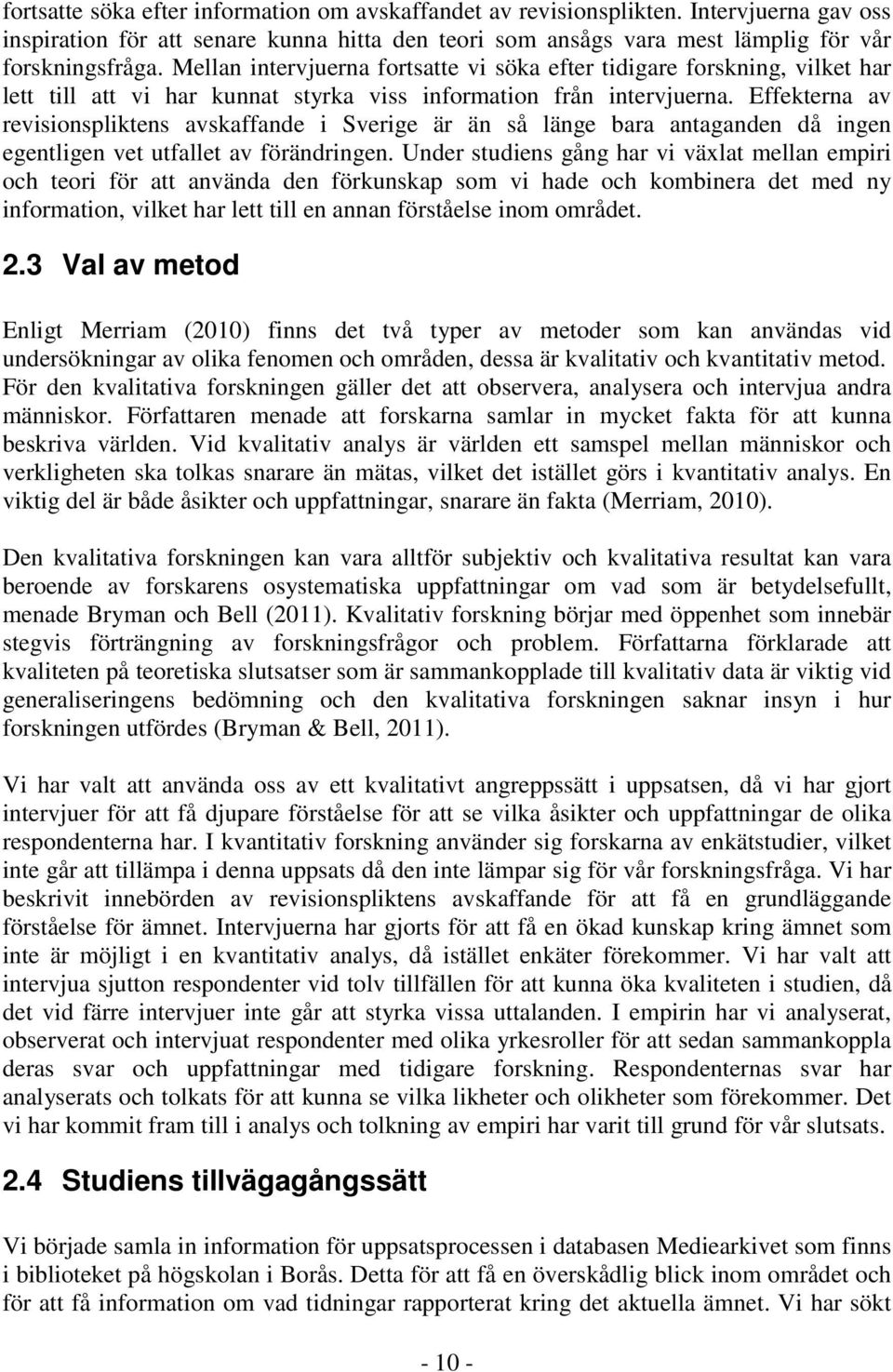 Effekterna av revisionspliktens avskaffande i Sverige är än så länge bara antaganden då ingen egentligen vet utfallet av förändringen.