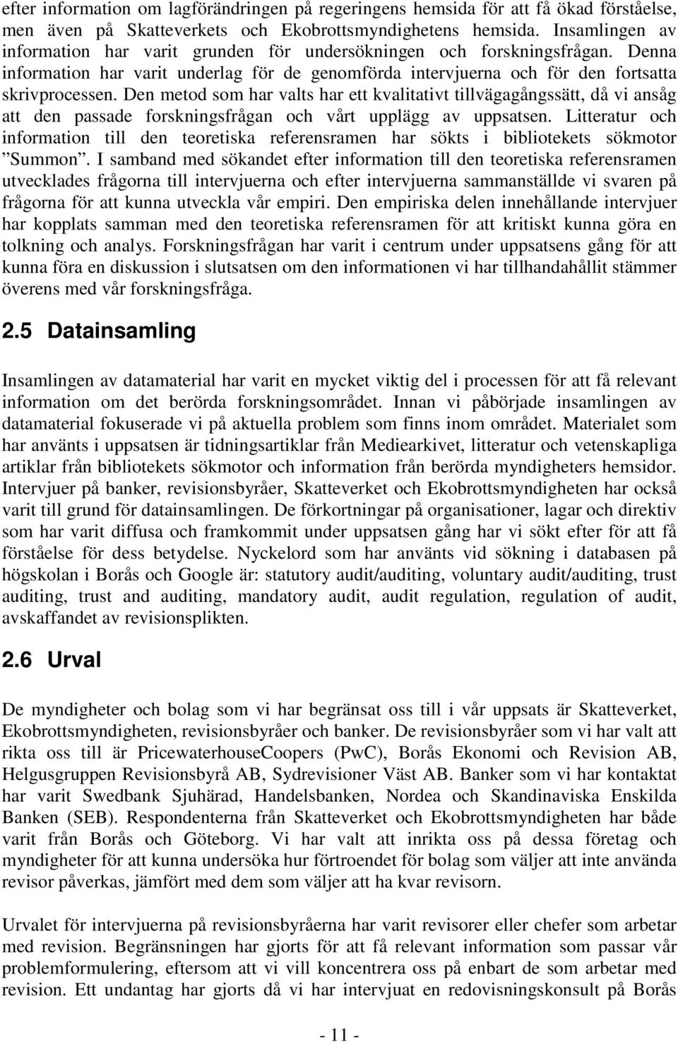 Den metod som har valts har ett kvalitativt tillvägagångssätt, då vi ansåg att den passade forskningsfrågan och vårt upplägg av uppsatsen.