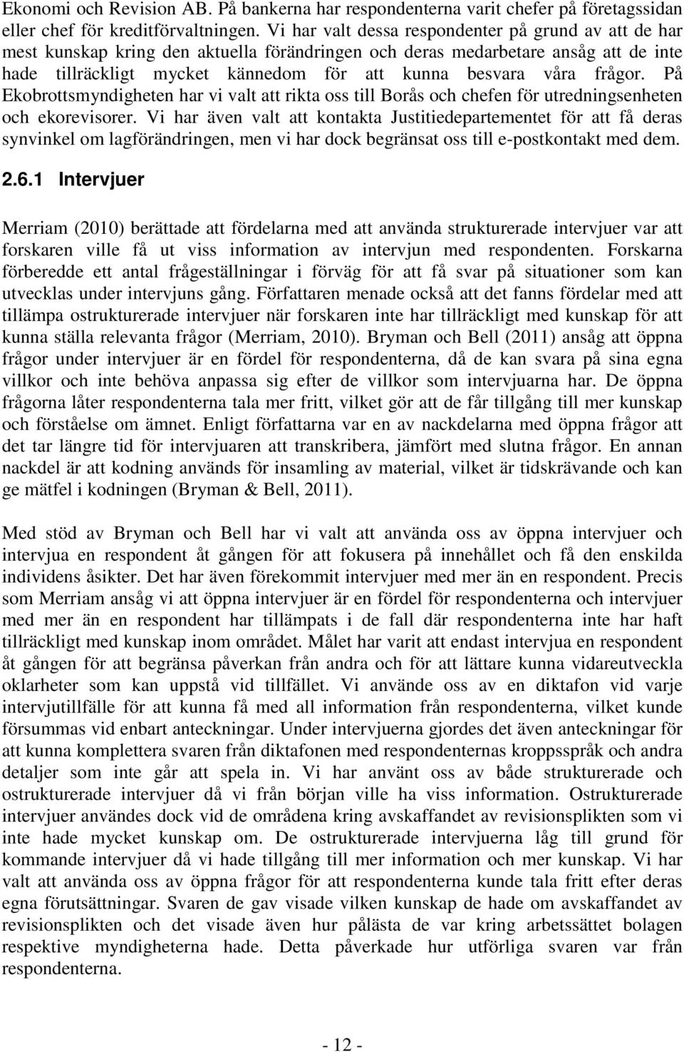 frågor. På Ekobrottsmyndigheten har vi valt att rikta oss till Borås och chefen för utredningsenheten och ekorevisorer.