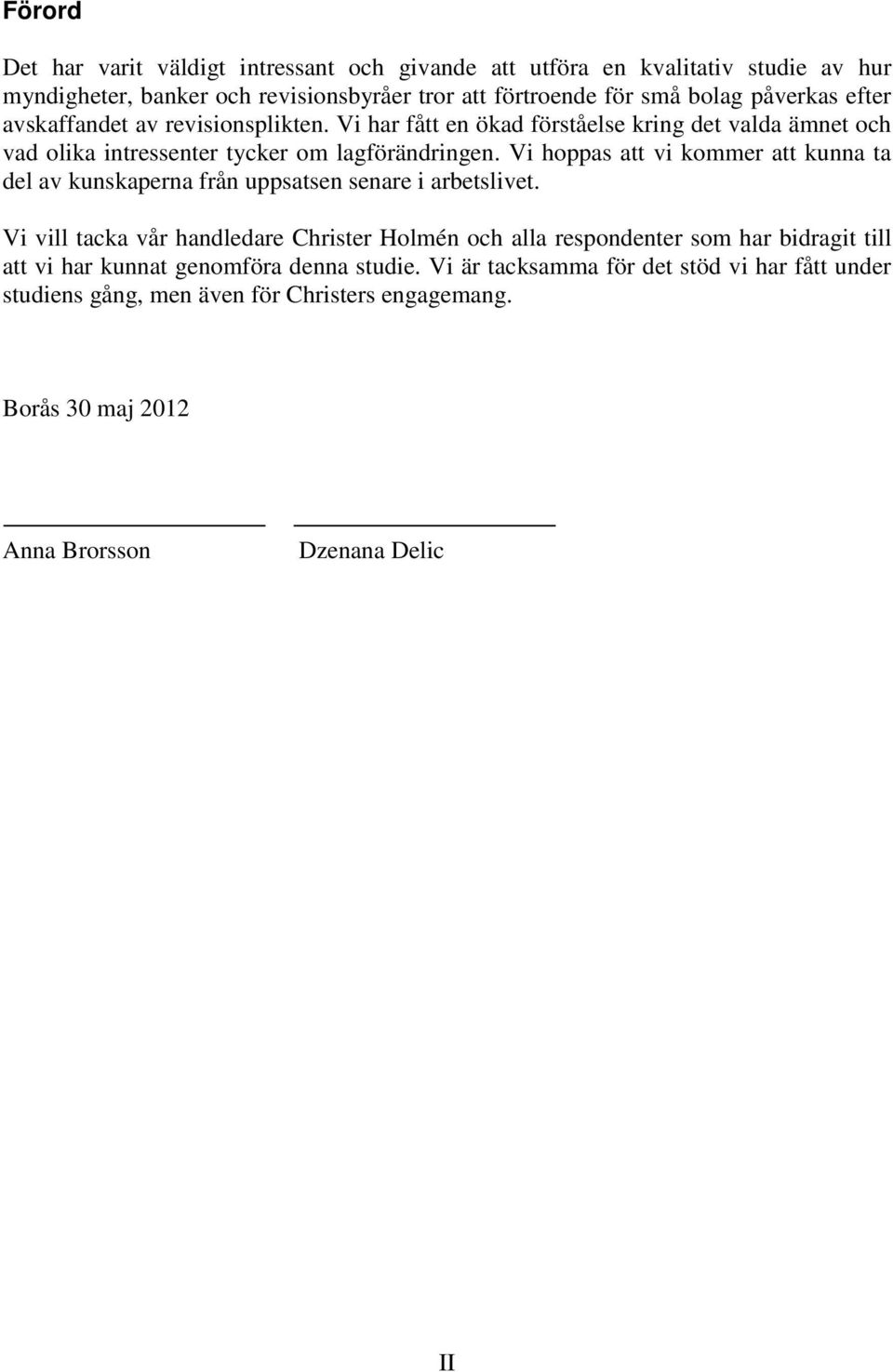 Vi hoppas att vi kommer att kunna ta del av kunskaperna från uppsatsen senare i arbetslivet.