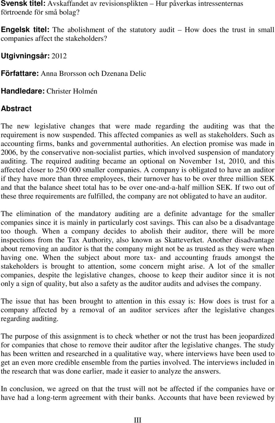 Utgivningsår: 2012 Författare: Anna Brorsson och Dzenana Delic Handledare: Christer Holmén Abstract The new legislative changes that were made regarding the auditing was that the requirement is now