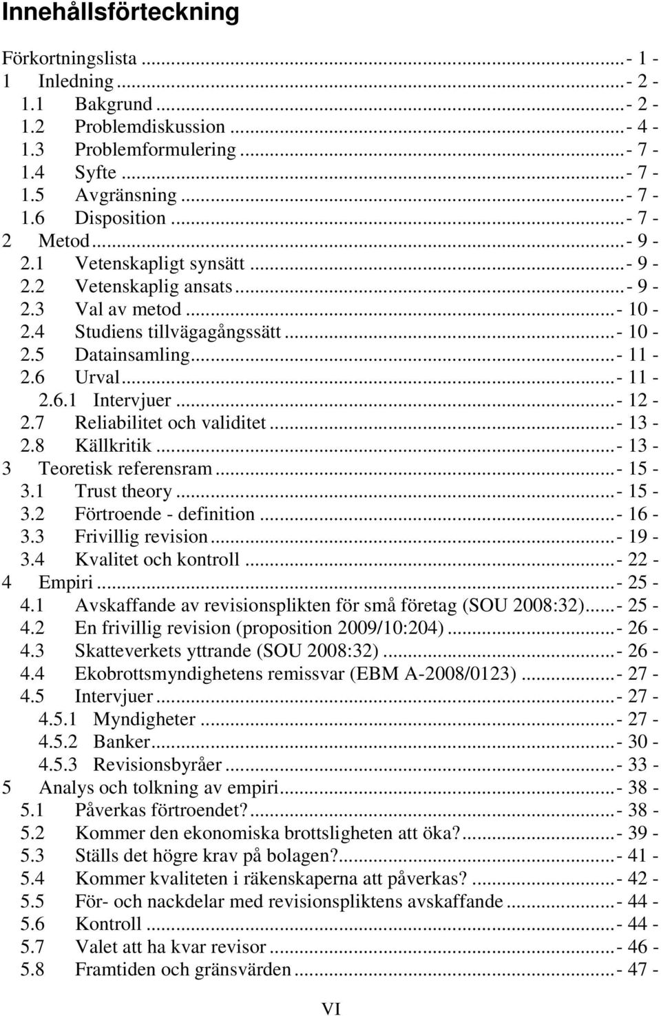 ..- 12-2.7 Reliabilitet och validitet...- 13-2.8 Källkritik...- 13-3 Teoretisk referensram...- 15-3.1 Trust theory...- 15-3.2 Förtroende - definition...- 16-3.3 Frivillig revision...- 19-3.