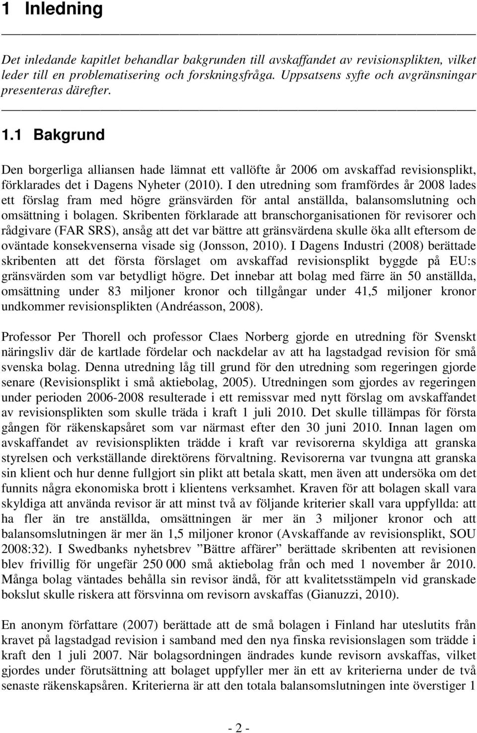 I den utredning som framfördes år 2008 lades ett förslag fram med högre gränsvärden för antal anställda, balansomslutning och omsättning i bolagen.