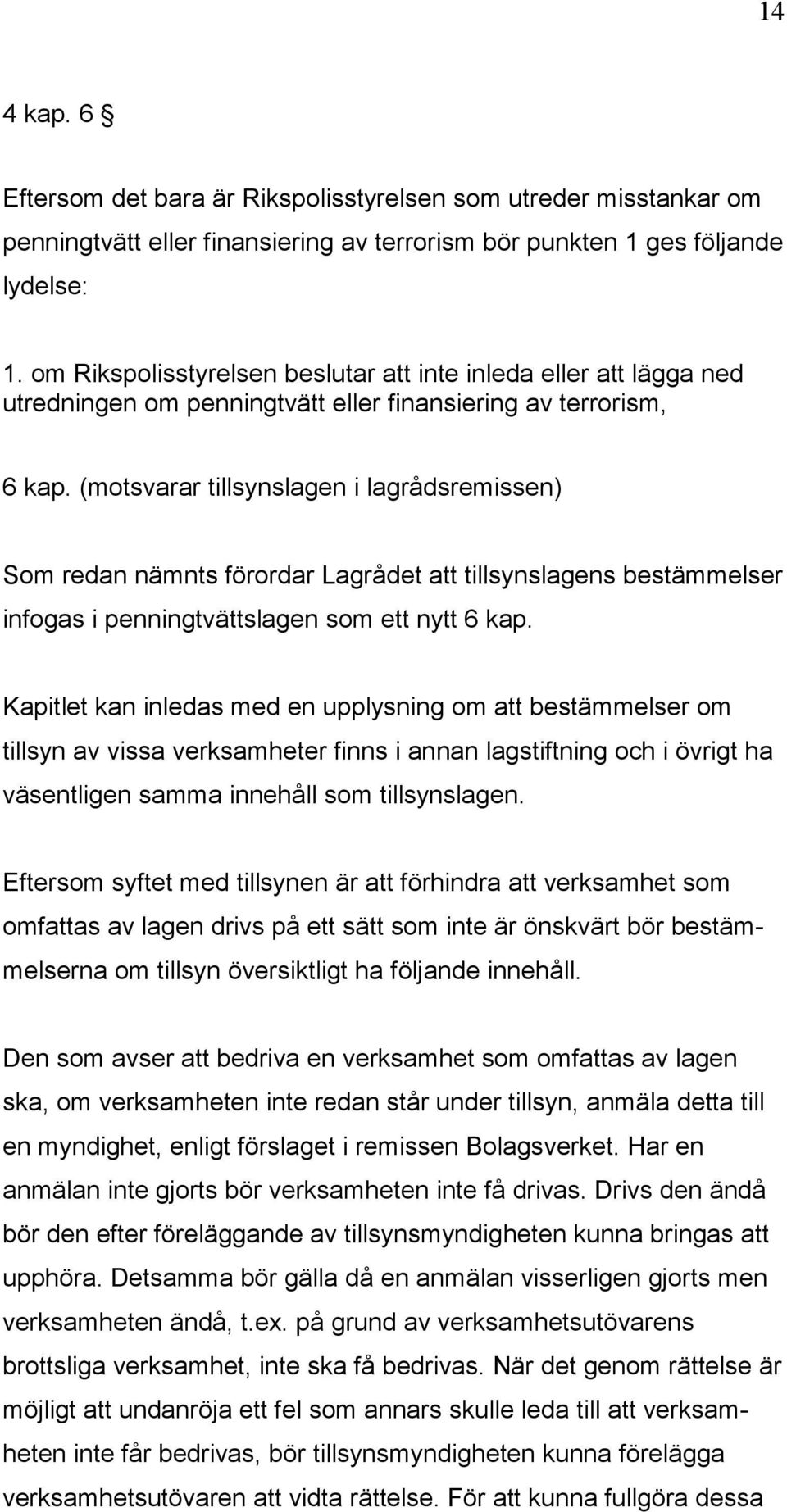 (motsvarar tillsynslagen i lagrådsremissen) Som redan nämnts förordar Lagrådet att tillsynslagens bestämmelser infogas i penningtvättslagen som ett nytt 6 kap.