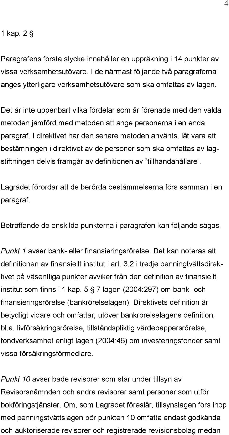 Det är inte uppenbart vilka fördelar som är förenade med den valda metoden jämförd med metoden att ange personerna i en enda paragraf.