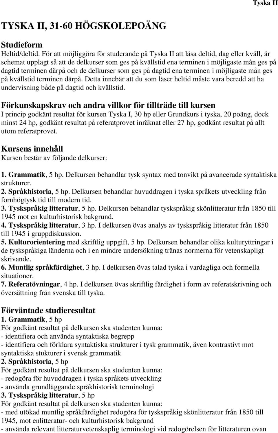 och de delkurser som ges på dagtid ena terminen i möjligaste mån ges på kvällstid terminen därpå.