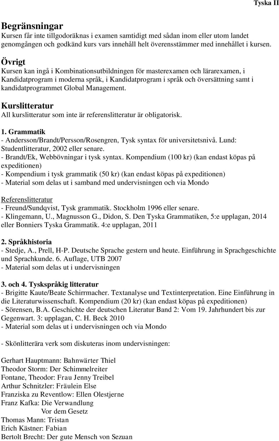 Management. Kurslitteratur All kurslitteratur som inte är referenslitteratur är obligatorisk. 1. Grammatik - Andersson/Brandt/Persson/Rosengren, Tysk syntax för universitetsnivå.