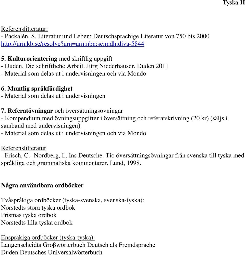 Referatövningar och översättningsövningar - Kompendium med övningsuppgifter i översättning och referatskrivning (20 kr) (säljs i samband med undervisningen) Referenslitteratur - Frisch, C.