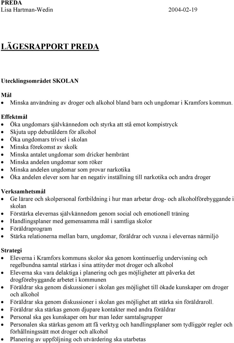 dricker hembränt Minska andelen ungdomar som röker Minska andelen ungdomar som provar narkotika Öka andelen elever som har en negativ inställning till narkotika och andra droger Ge lärare och