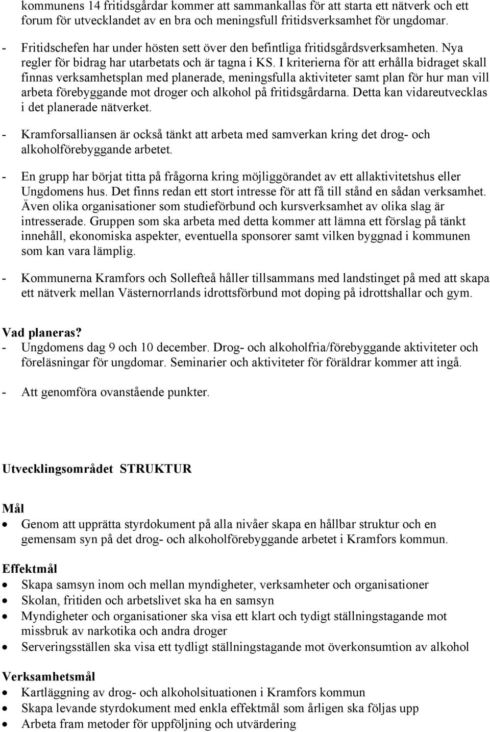 I kriterierna för att erhålla bidraget skall finnas verksamhetsplan med planerade, meningsfulla aktiviteter samt plan för hur man vill arbeta förebyggande mot droger och alkohol på fritidsgårdarna.