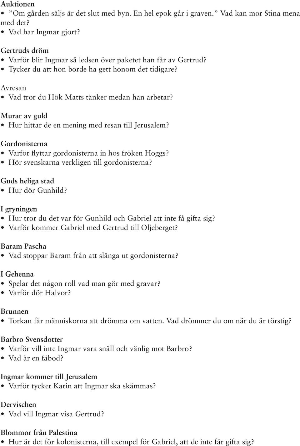 Murar av guld Hur hittar de en mening med resan till Jerusalem? Gordonisterna Varför flyttar gordonisterna in hos fröken Hoggs? Hör svenskarna verkligen till gordonisterna?