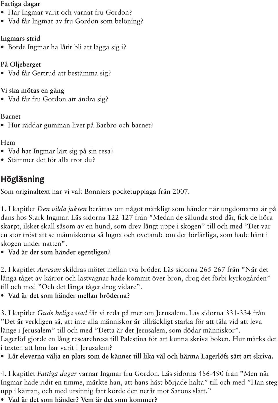 Stämmer det för alla tror du? Högläsning Som originaltext har vi valt Bonniers pocketupplaga från 2007. 1.