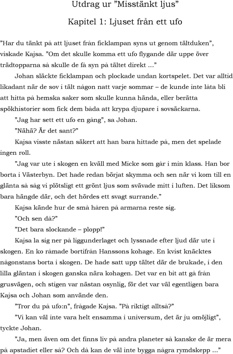 Det var alltid likadant när de sov i tält någon natt varje sommar de kunde inte låta bli att hitta på hemska saker som skulle kunna hända, eller berätta spökhistorier som fick dem båda att krypa