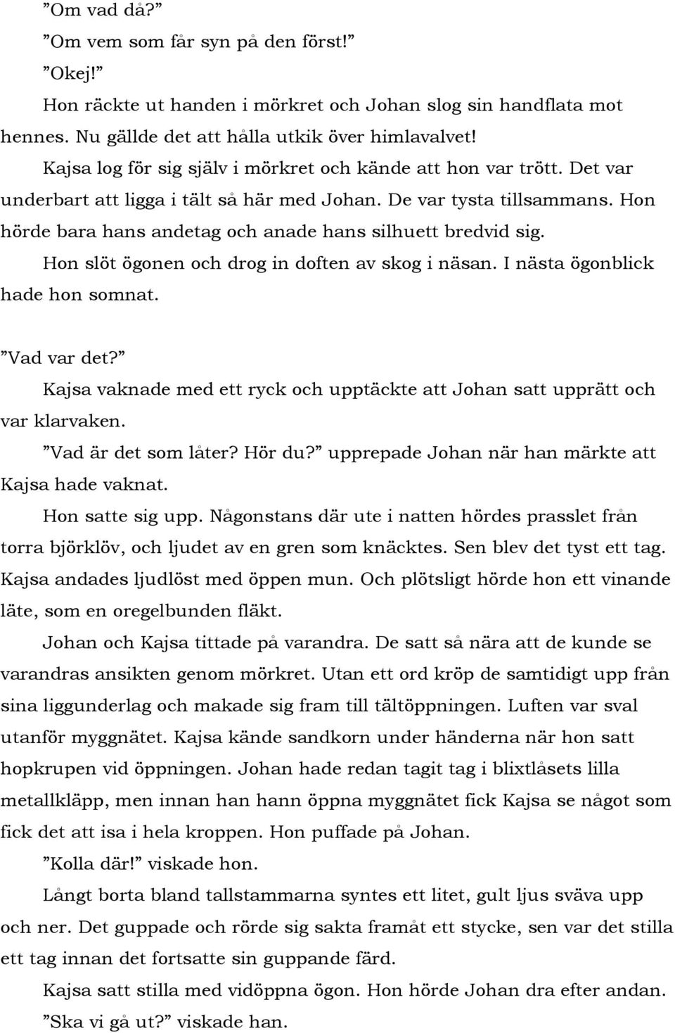 Hon hörde bara hans andetag och anade hans silhuett bredvid sig. Hon slöt ögonen och drog in doften av skog i näsan. I nästa ögonblick hade hon somnat. Vad var det?