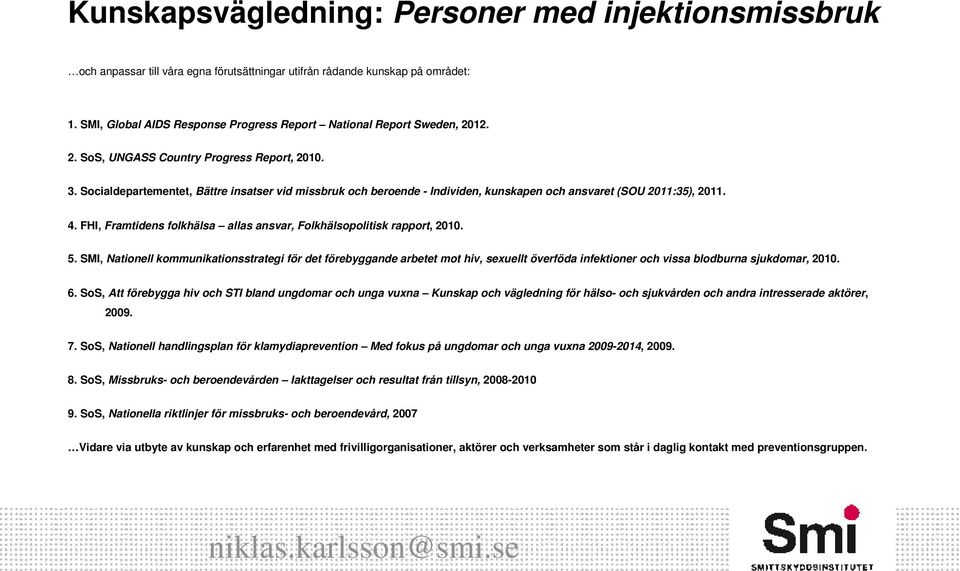 5. SMI, Nationell kommunikationsstrategi för det förebyggande arbetet mot hiv, sexuellt överföda infektioner och vissa blodburna sjukdomar, 2010. 6.