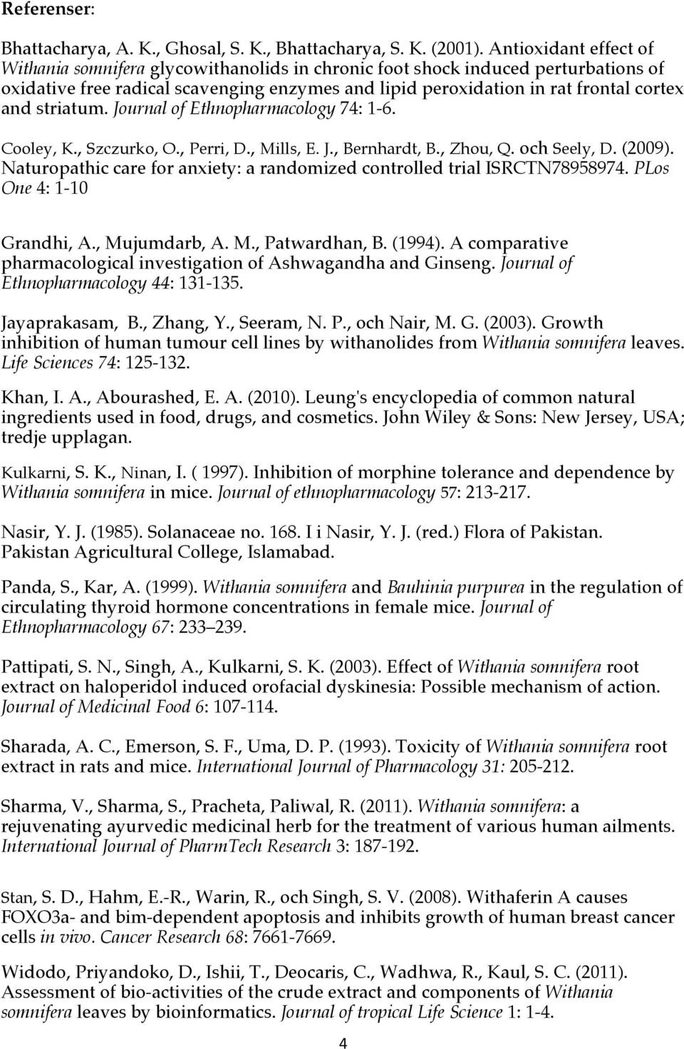 striatum. Journal of Ethnopharmacology 74: 1-6. Cooley, K., Szczurko, O., Perri, D., Mills, E. J., Bernhardt, B., Zhou, Q. och Seely, D. (2009).