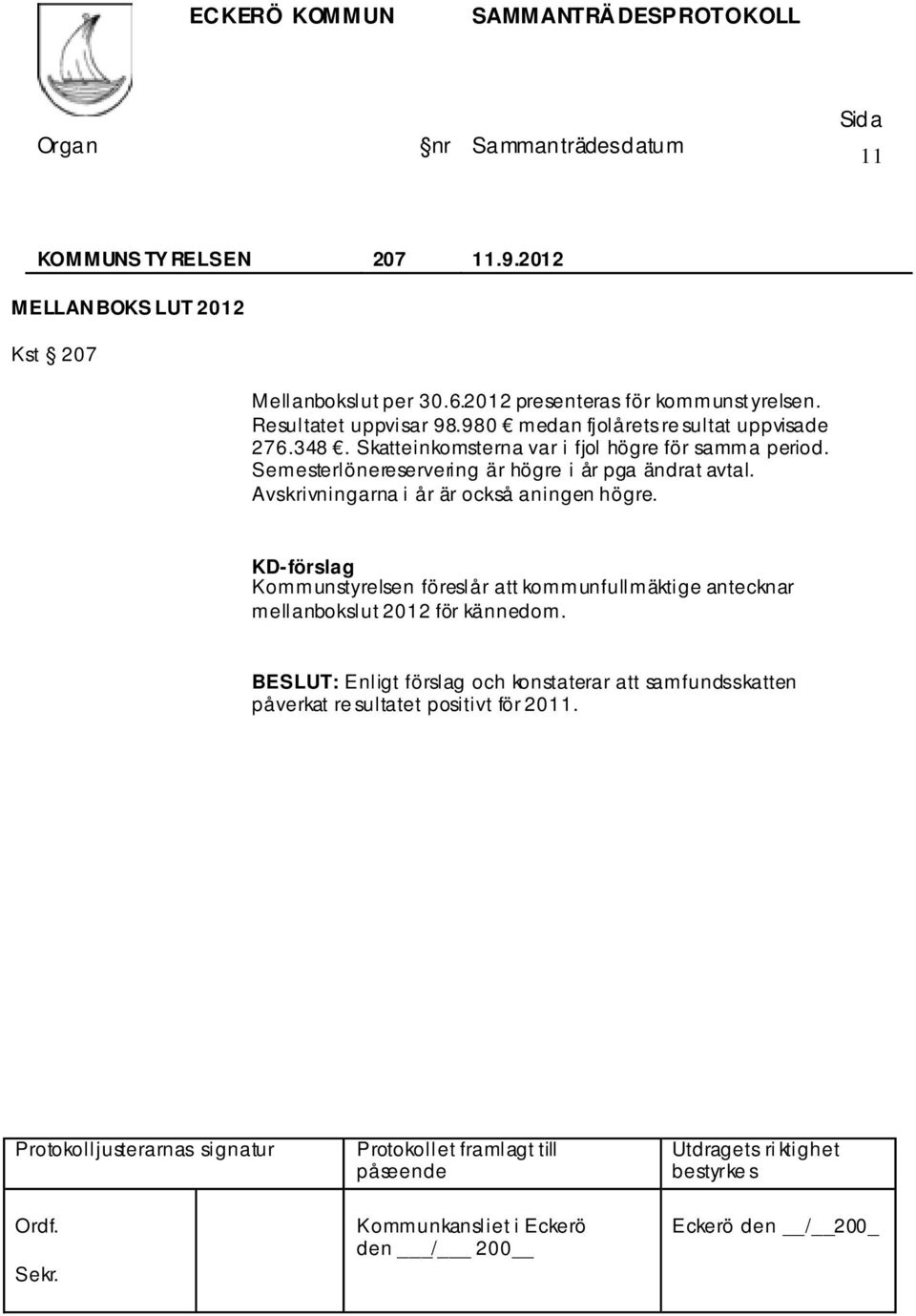 Semesterlönereservering är högre i år pga ändrat avtal. Avskrivningarna i år är också aningen högre.