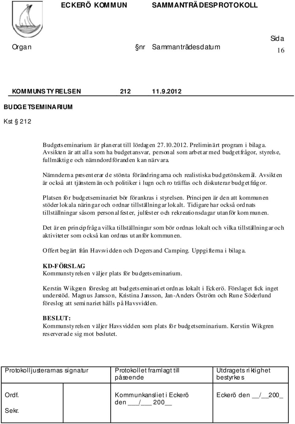 Nämnderna pres ent erar de största förändringarna och realistiska budgetönskem ål. Avsikt en är också att tjänstem än och politiker i lugn och ro träffas och diskuterar budget frågor.