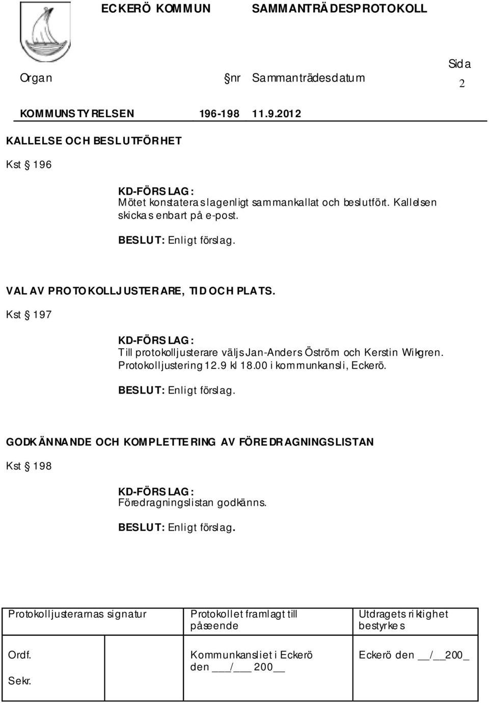 Kst 197 KD-FÖRS LAG : Till protokolljusterare väljs Jan-Anders Öström och Kerstin Wikgren. Protokolljustering 12.9 kl 18.
