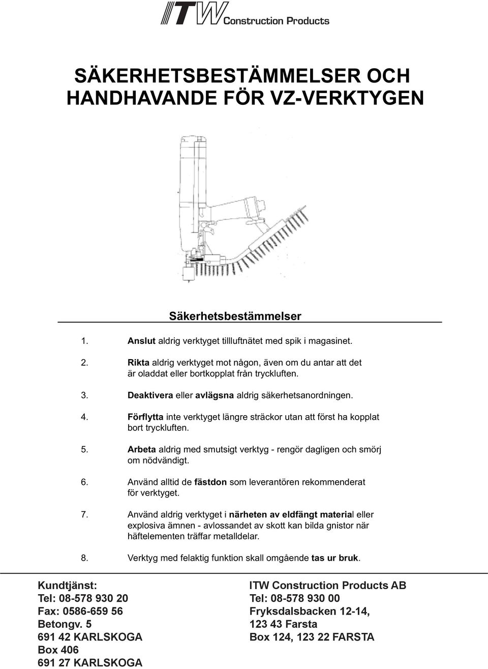 Förflytta inte verktyget längre sträckor utan att först ha kopplat bort tryckluften. 5. Arbeta aldrig med smutsigt verktyg - rengör dagligen och smörj om nödvändigt. 6.