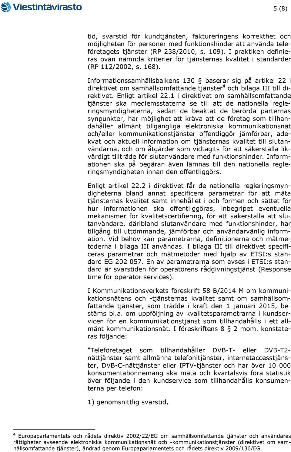 Informationssamhällsbalkens 130 baserar sig på artikel 22 i direktivet om samhällsomfattande tjänster 4 och bilaga III till direktivet. Enligt artikel 22.