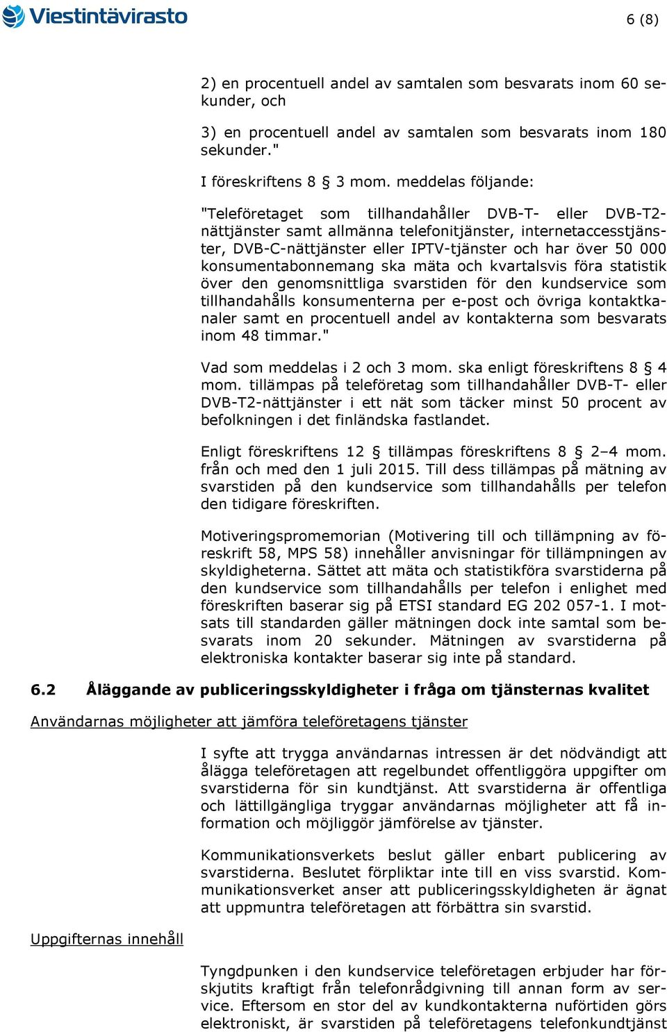 000 konsumentabonnemang ska mäta och kvartalsvis föra statistik över den genomsnittliga svarstiden för den kundservice som tillhandahålls konsumenterna per e-post och övriga kontaktkanaler samt en