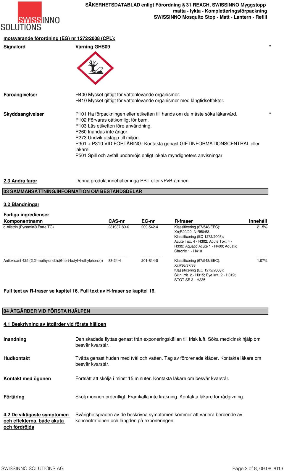 P103 Läs etiketten före användning. P260 Inandas inte ångor. P273 Undvik utsläpp till miljön. P301 + P310 VID FÖRTÄRING: Kontakta genast GIFTINFORMATIONSCENTRAL eller läkare.