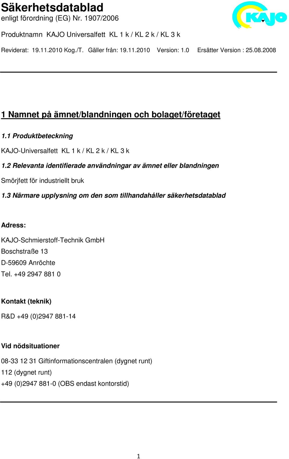 3 Närmare upplysning om den som tillhandahåller säkerhetsdatablad Adress: KAJO-Schmierstoff-Technik GmbH Boschstraße 13 D-59609 Anröchte