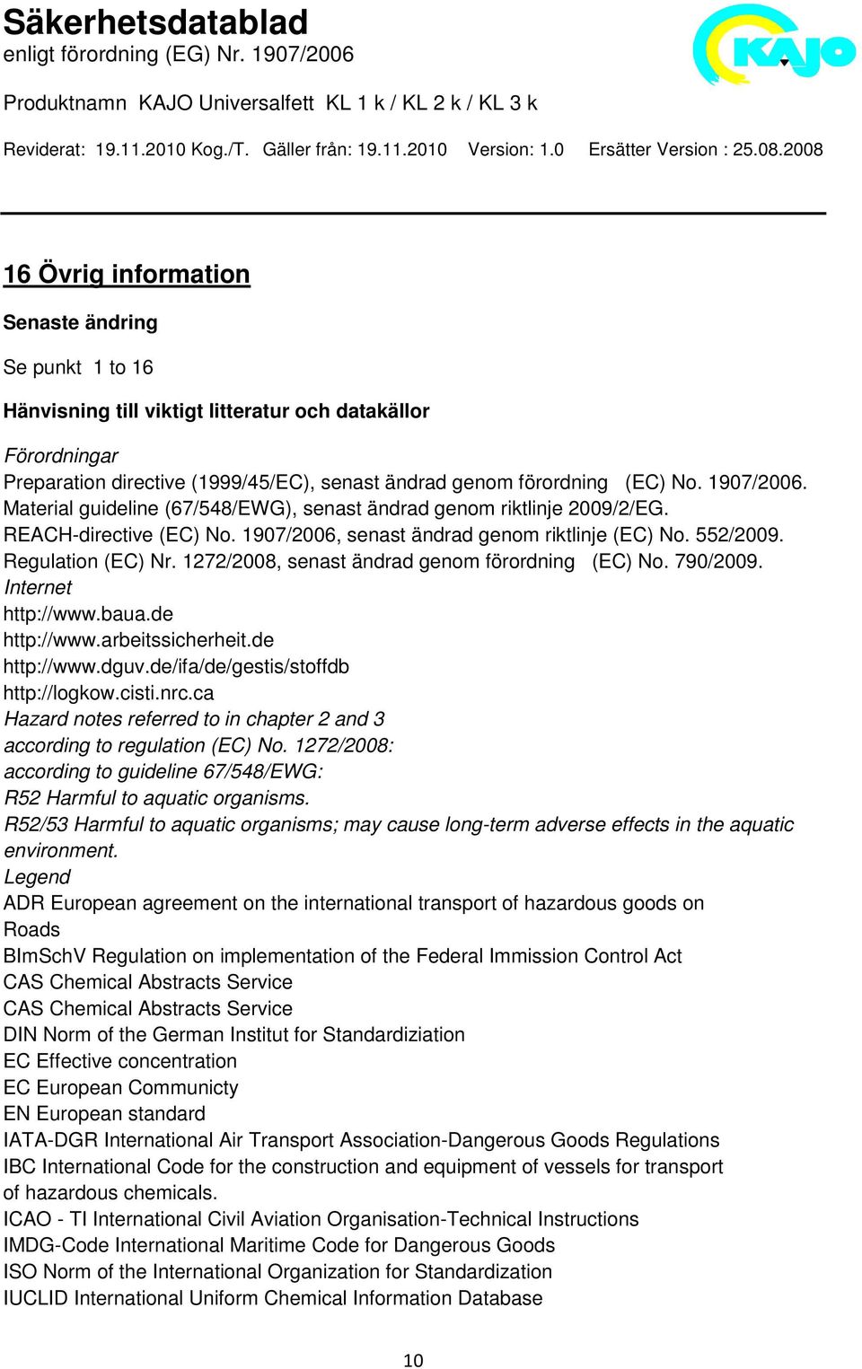 1272/2008, senast ändrad genom förordning (EC) No. 790/2009. Internet http://www.baua.de http://www.arbeitssicherheit.de http://www.dguv.de/ifa/de/gestis/stoffdb http://logkow.cisti.nrc.