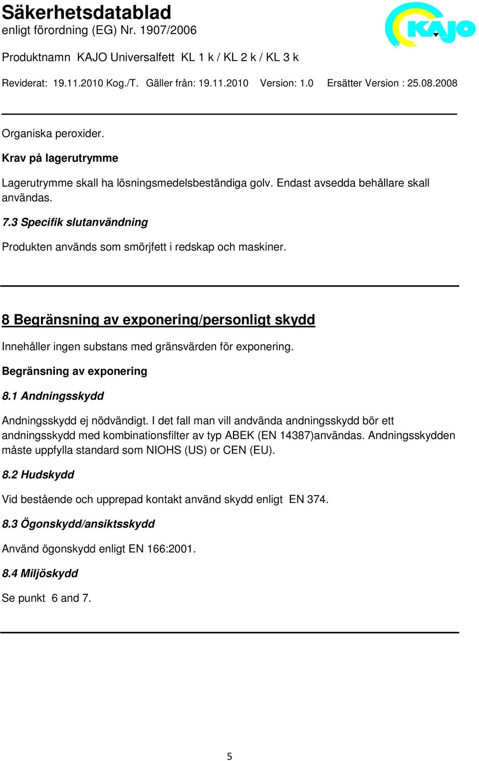 Begränsning av exponering 8.1 Andningsskydd Andningsskydd ej nödvändigt.