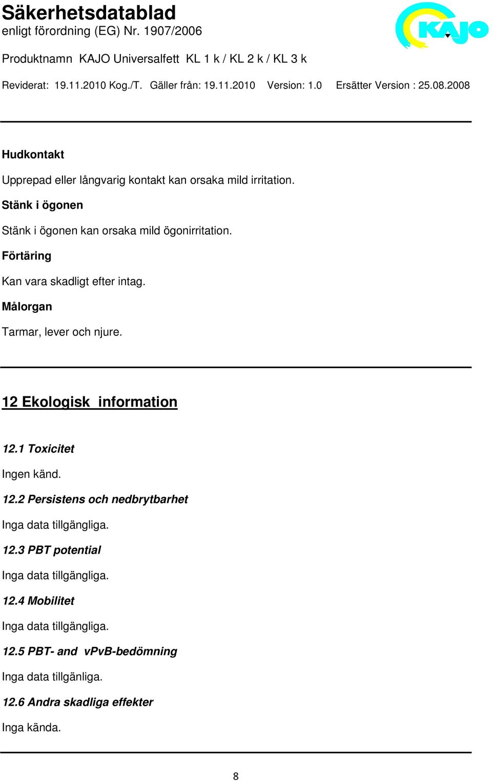 Målorgan Tarmar, lever och njure. 12 Ekologisk information 12.1 Toxicitet Ingen känd. 12.2 Persistens och nedbrytbarhet Inga data tillgängliga.