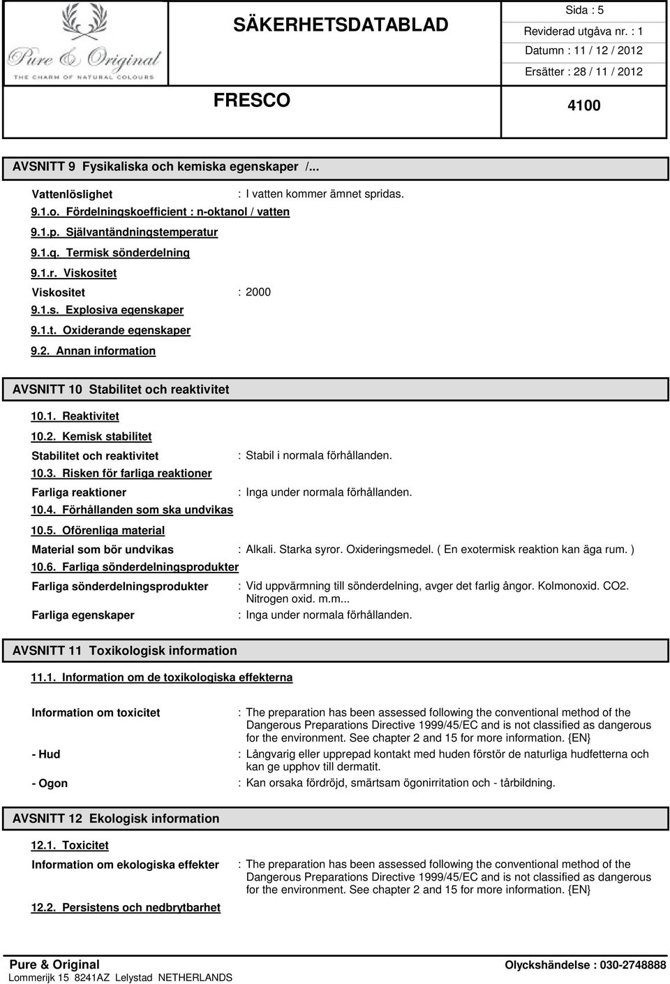 3. Risken för farliga reaktioner Farliga reaktioner 10.4. Förhållanden som ska undvikas 10.5. Oförenliga material : Stabil i normala förhållanden. : Inga under normala förhållanden.