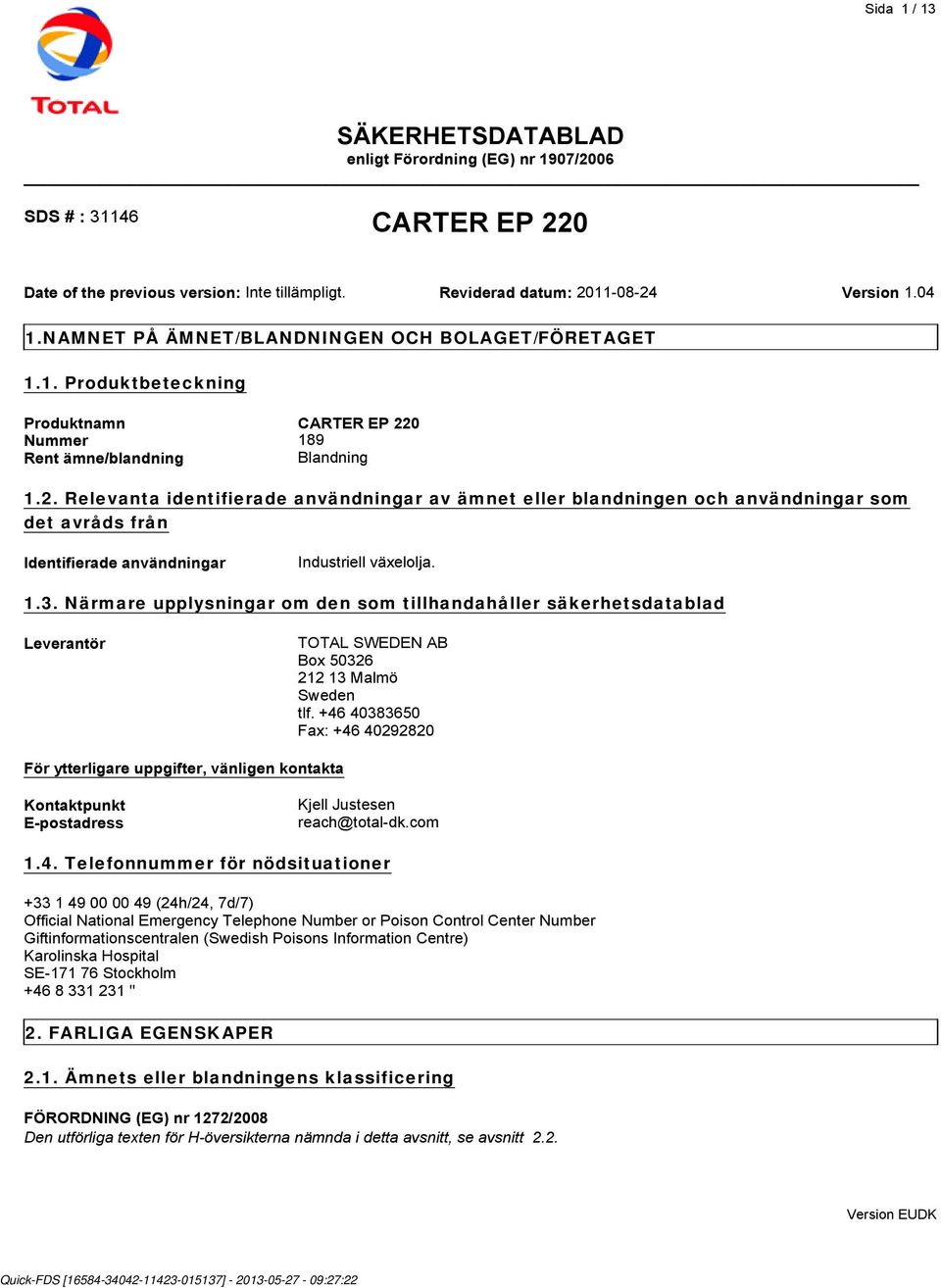 Närmare upplysningar om den som tillhandahåller säkerhetsdatablad Leverantör TOTAL SWEDEN AB Box 50326 212 13 Malmö Sweden tlf.