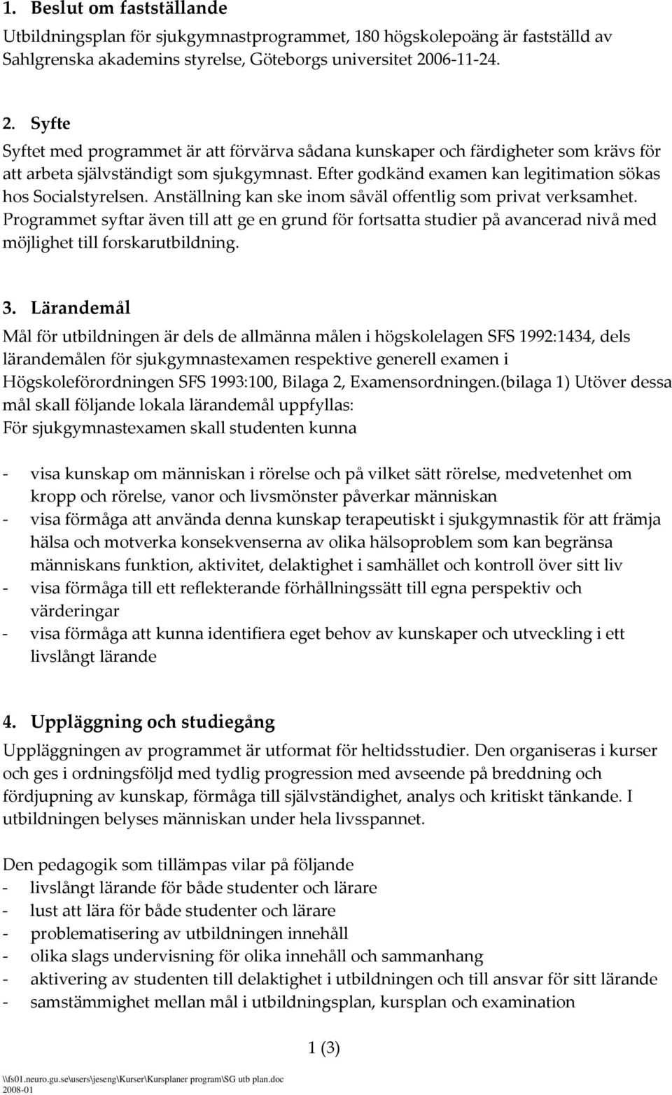 Efter godkänd examen kan legitimation sökas hos Socialstyrelsen. Anställning kan ske inom såväl offentlig som privat verksamhet.